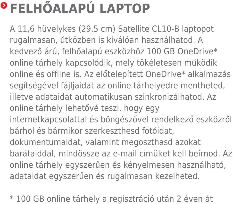 Az előtelepített OneDrive* alkalmazás segítségével fájljaidat az online tárhelyedre mentheted, illetve adataidat automatikusan szinkronizálhatod.