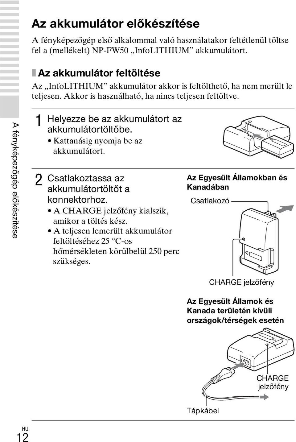 A fényképezőgép előkészítése 1 2 Helyezze be az akkumulátort az akkumulátortöltőbe. Kattanásig nyomja be az akkumulátort. Csatlakoztassa az akkumulátortöltőt a konnektorhoz.