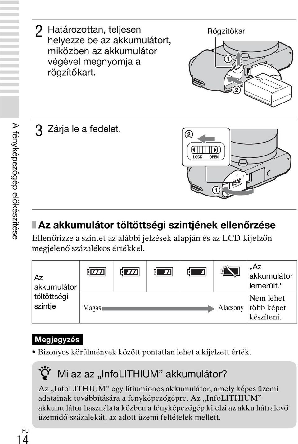 Az akkumulátor töltöttségi szintje Magas Alacsony Az akkumulátor lemerült. Nem lehet több képet készíteni. Megjegyzés Bizonyos körülmények között pontatlan lehet a kijelzett érték.