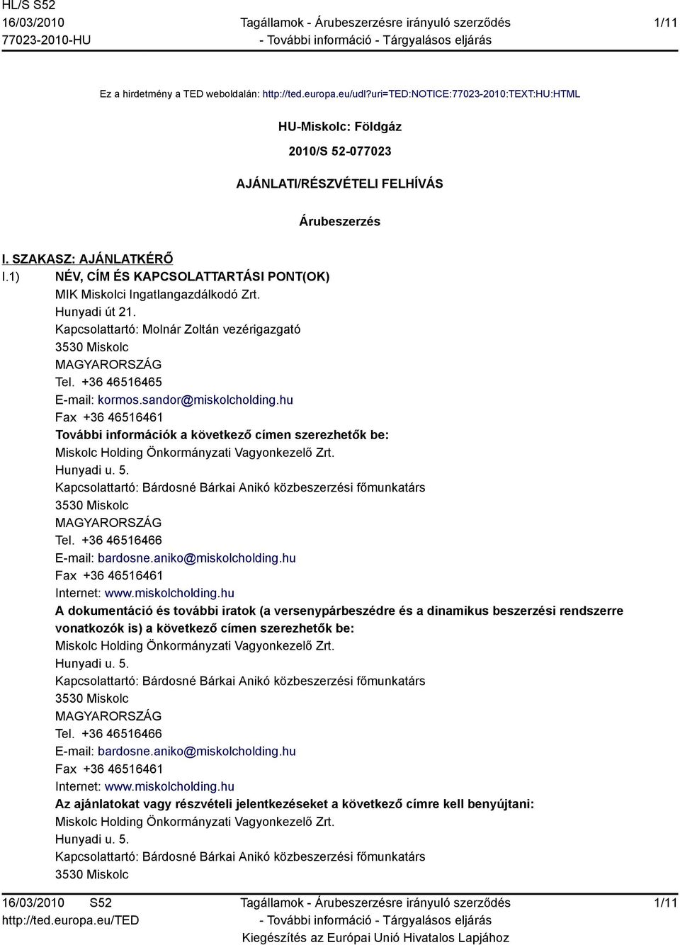 +36 46516465 E-mail: kormos.sandor@miskolcholding.hu Fax +36 46516461 További információk a következő címen szerezhetők be: Miskolc Holding Önkormányzati Vagyonkezelő Zrt. Hunyadi u. 5.