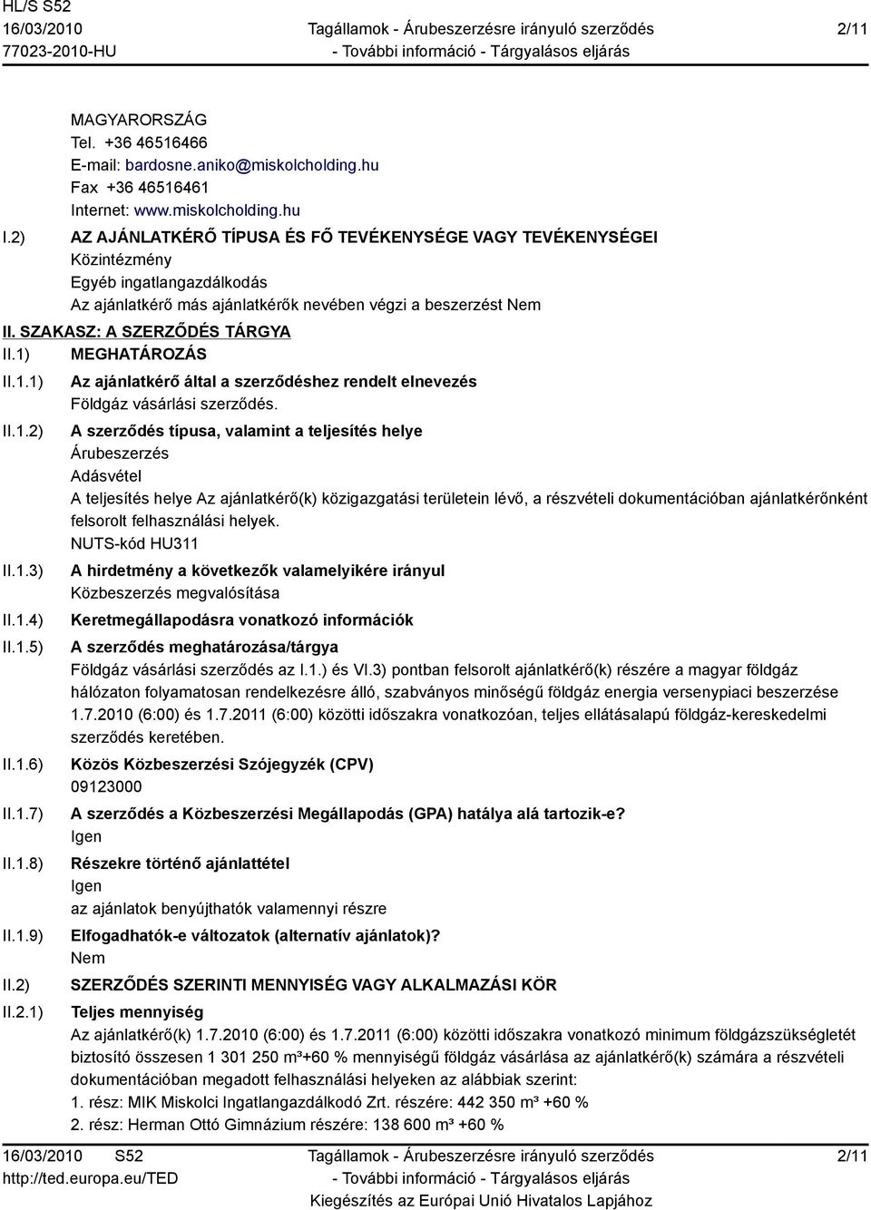 hu AZ AJÁNLATKÉRŐ TÍPUSA ÉS FŐ TEVÉKENYSÉGE VAGY TEVÉKENYSÉGEI Közintézmény Egyéb ingatlangazdálkodás Az ajánlatkérő más ajánlatkérők nevében végzi a beszerzést II. SZAKASZ: A SZERZŐDÉS TÁRGYA II.