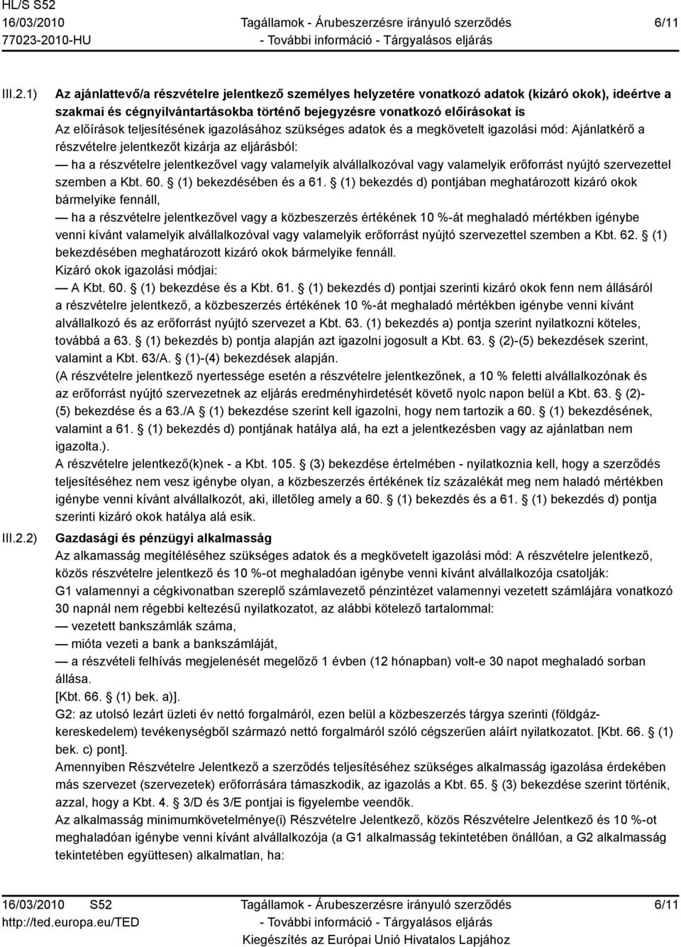 2) Az ajánlattevő/a részvételre jelentkező személyes helyzetére vonatkozó adatok (kizáró okok), ideértve a szakmai és cégnyilvántartásokba történő bejegyzésre vonatkozó előírásokat is Az előírások