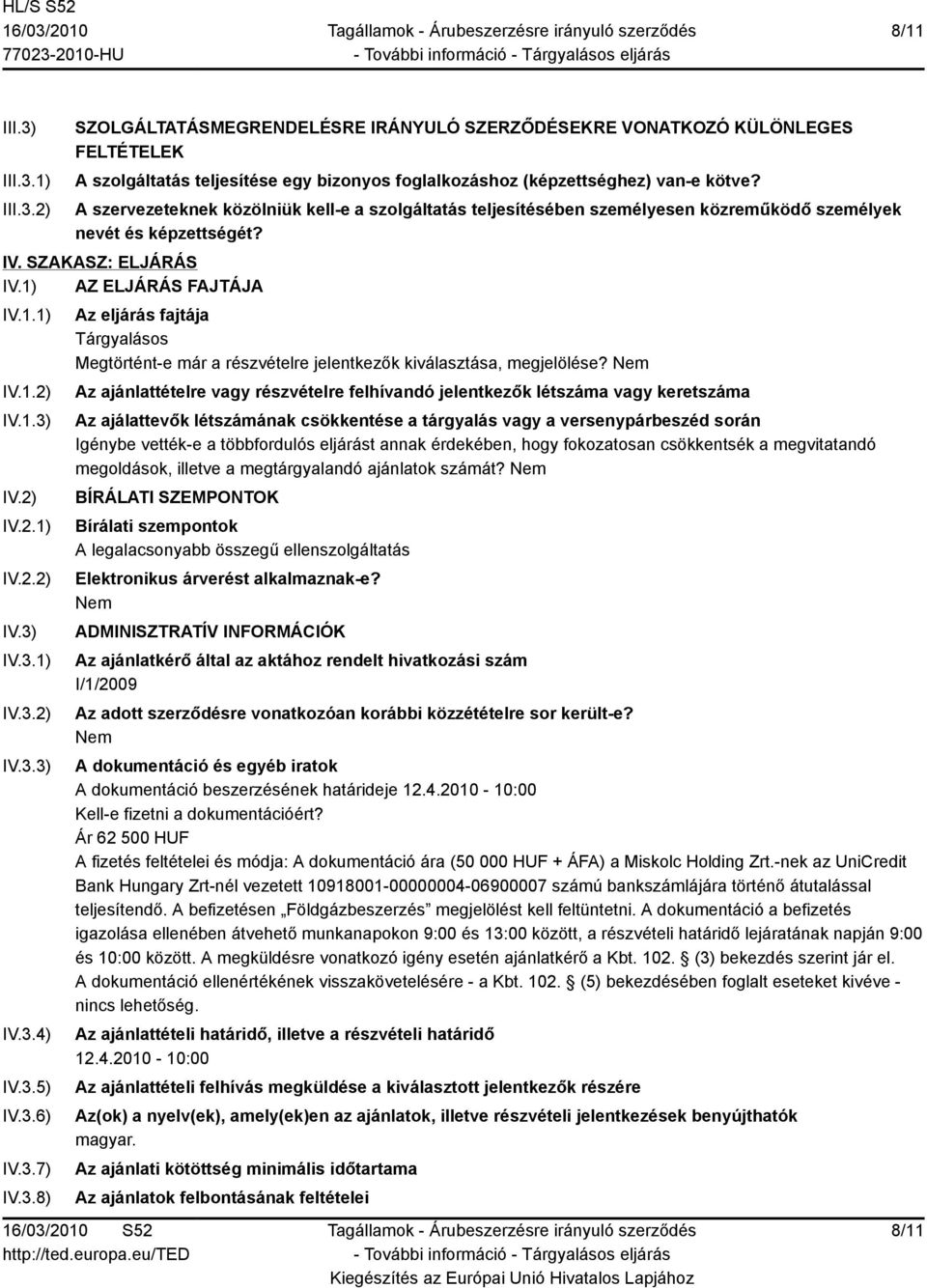 3.5) IV.3.6) IV.3.7) IV.3.8) Az eljárás fajtája Tárgyalásos Megtörtént-e már a részvételre jelentkezők kiválasztása, megjelölése?