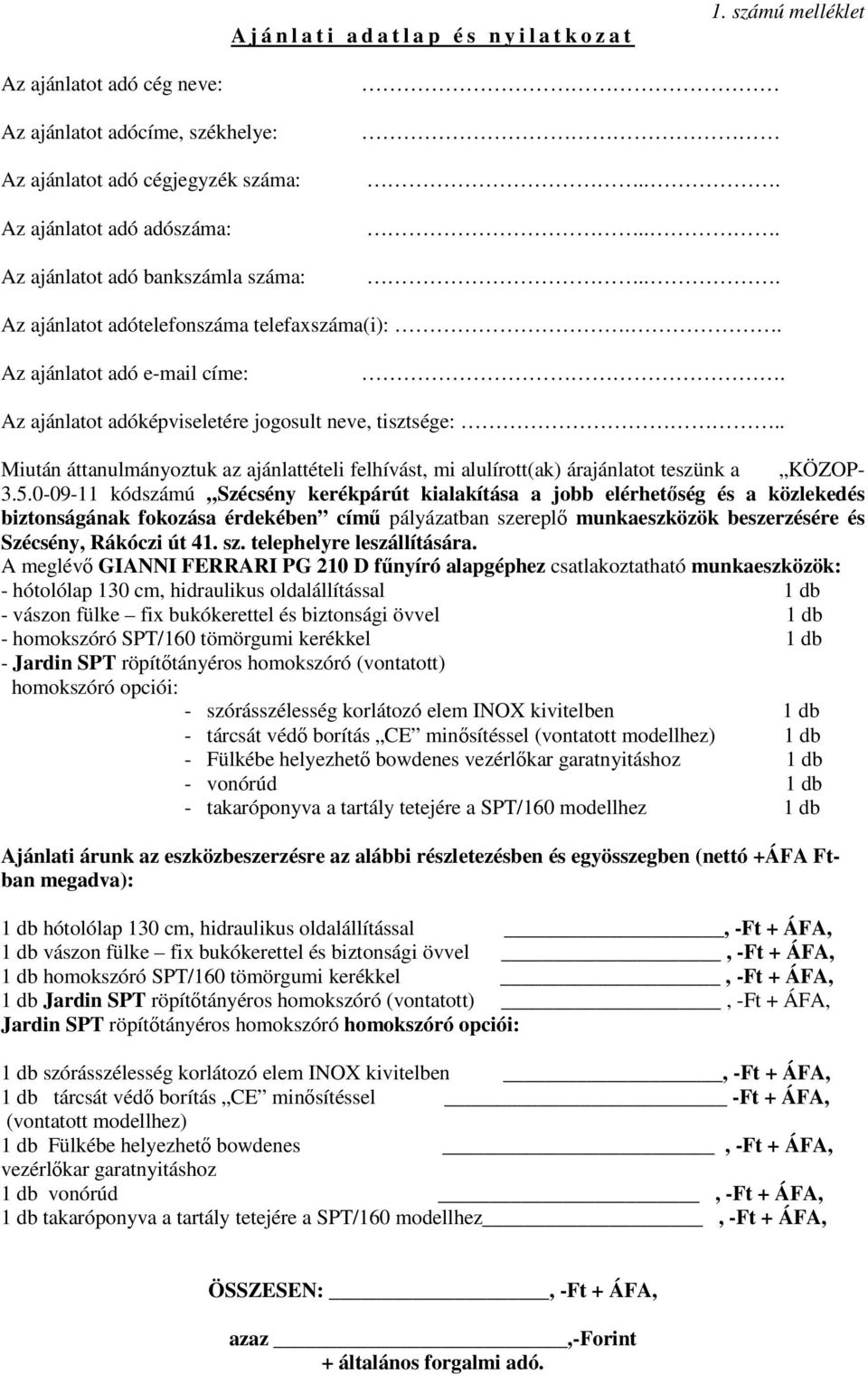 ........ Az ajánlatot adótelefonszáma telefaxszáma(i):.. Az ajánlatot adó e-mail címe:. Az ajánlatot adóképviseletére jogosult neve, tisztsége:.