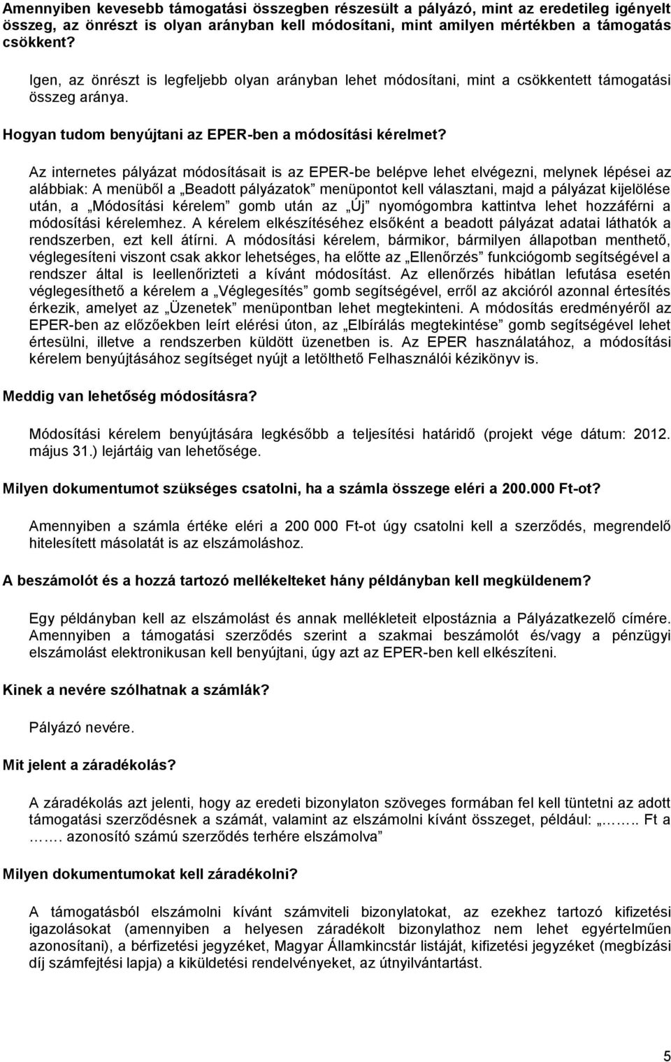 Az internetes pályázat módosításait is az EPER-be belépve lehet elvégezni, melynek lépései az alábbiak: A menüből a Beadott pályázatok menüpontot kell választani, majd a pályázat kijelölése után, a