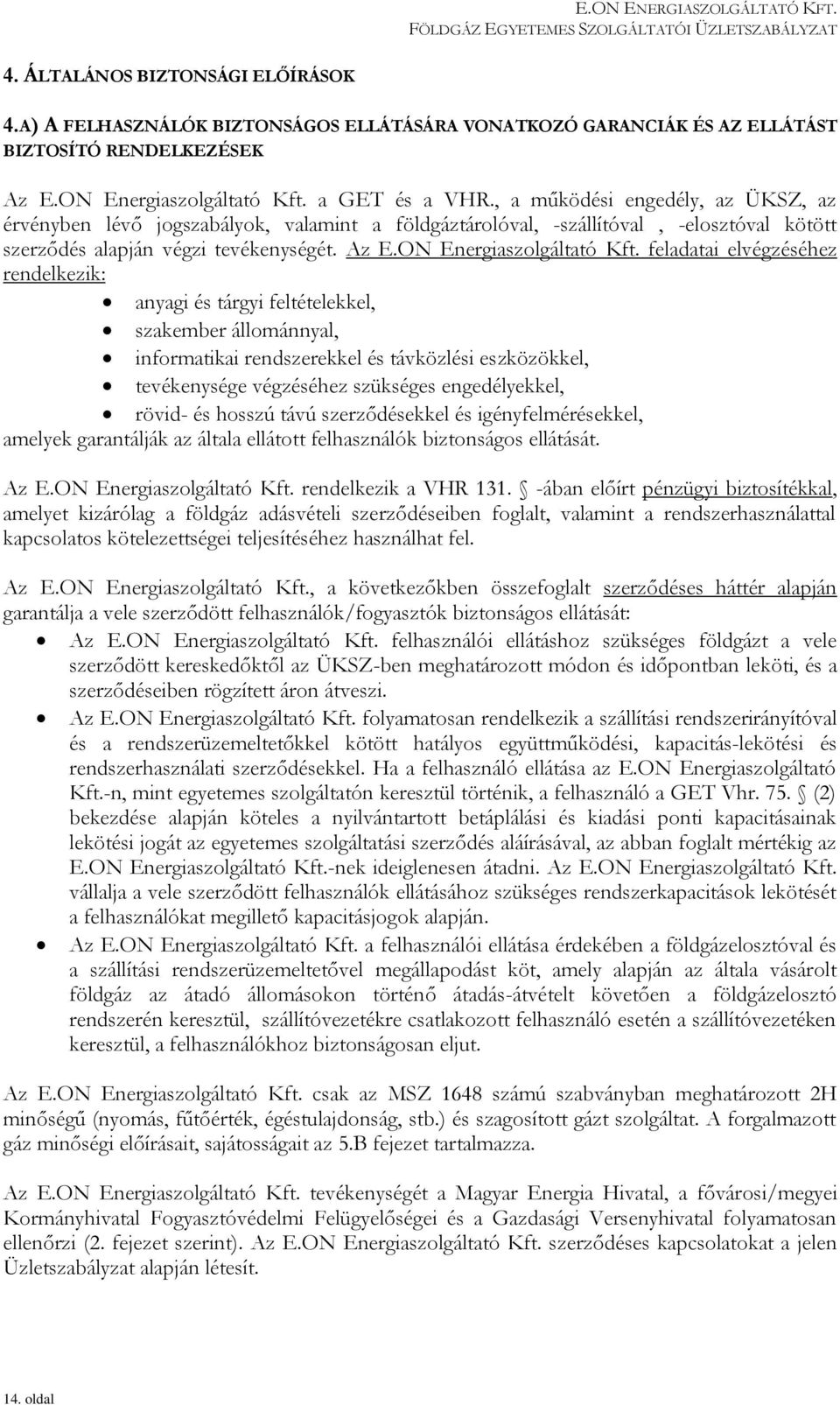 feladatai elvégzéséhez rendelkezik: anyagi és tárgyi feltételekkel, szakember állománnyal, informatikai rendszerekkel és távközlési eszközökkel, tevékenysége végzéséhez szükséges engedélyekkel,