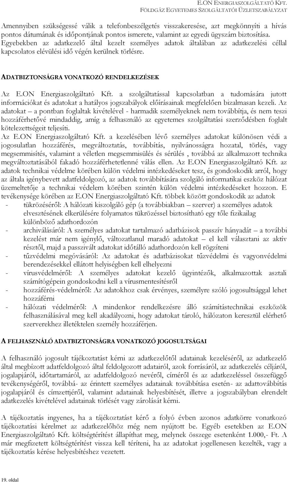 ON Energiaszolgáltató Kft. a szolgáltatással kapcsolatban a tudomására jutott információkat és adatokat a hatályos jogszabályok előírásainak megfelelően bizalmasan kezeli.