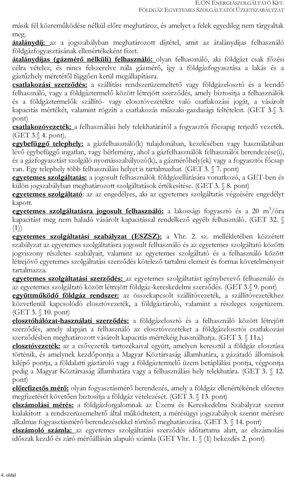 átalánydíjas (gázmérő nélküli) felhasználó: olyan felhasználó, aki földgázt csak főzési célra vételez, és nincs felszerelve nála gázmérő, így a földgázfogyasztása a lakás és a gáztűzhely méretétől