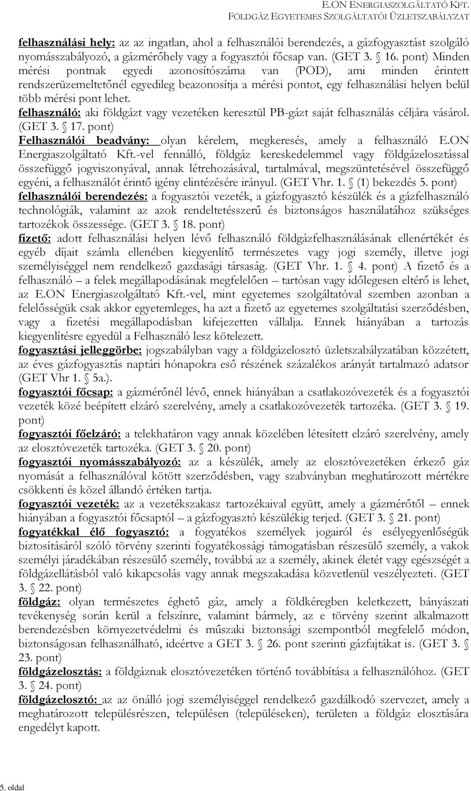 felhasználó: aki földgázt vagy vezetéken keresztül PB-gázt saját felhasználás céljára vásárol. (GET 3. 17. pont) Felhasználói beadvány: olyan kérelem, megkeresés, amely a felhasználó E.