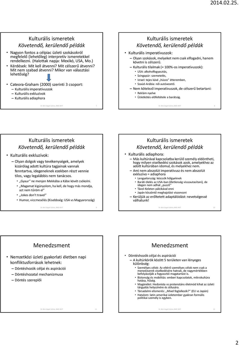 Cateora-Graham (2000) szerinti 3 csoport: Kulturális imperatívuszok Kulturális exkluzívok Kulturális adiaphora Kulturális imperatívuszok: Olyan szokások, melyeket nem csak elfogadni, hanem követni is