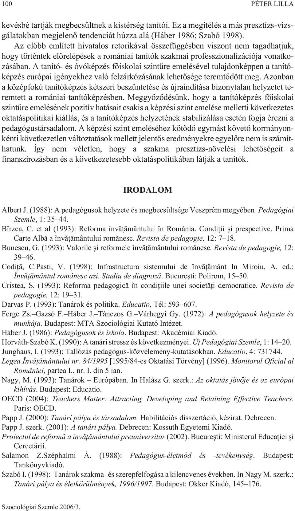 A tanító- és óvóképzés fõiskolai szintûre emelésével tulajdonképpen a tanítóképzés európai igényekhez való felzárkózásának lehetõsége teremtõdött meg.