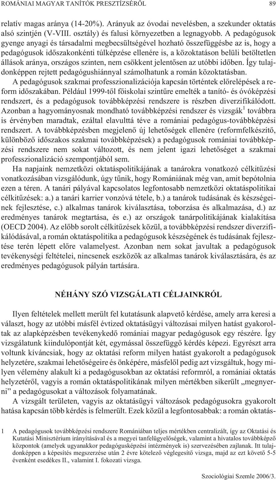 országos szinten, nem csökkent jelentõsen az utóbbi idõben. Így tulajdonképpen rejtett pedagógushiánnyal számolhatunk a román közoktatásban.