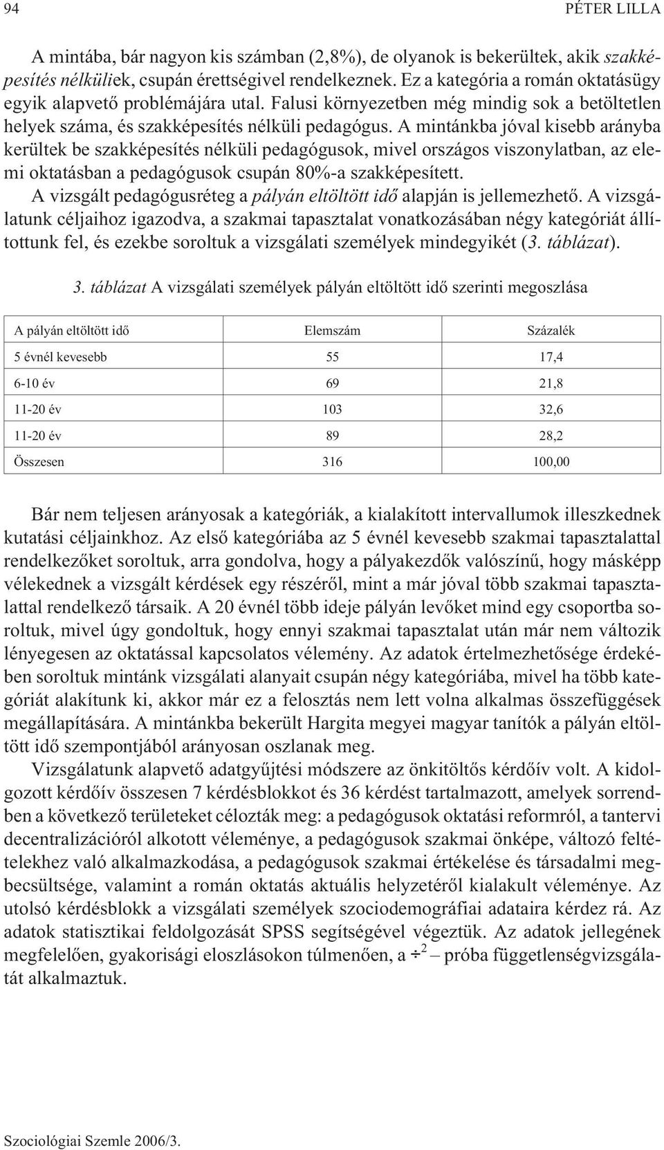 A mintánkba jóval kisebb arányba kerültek be szakképesítés nélküli pedagógusok, mivel országos viszonylatban, az elemi oktatásban a pedagógusok csupán 80%-a szakképesített.