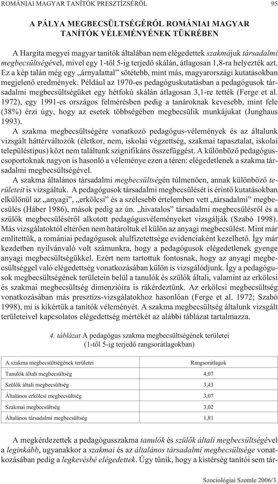 Például az 1970-es pedagóguskutatásban a pedagógusok társadalmi megbecsültségüket egy hétfokú skálán átlagosan 3,1-re tették (Ferge et al.