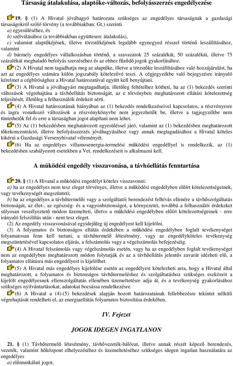 ) szerinti a) egyesüléséhez, és b) szétválásához (a továbbiakban együttesen: átalakulás), c) valamint alaptőkéjének, illetve törzstőkéjének legalább egynegyed résszel történő leszállításához,