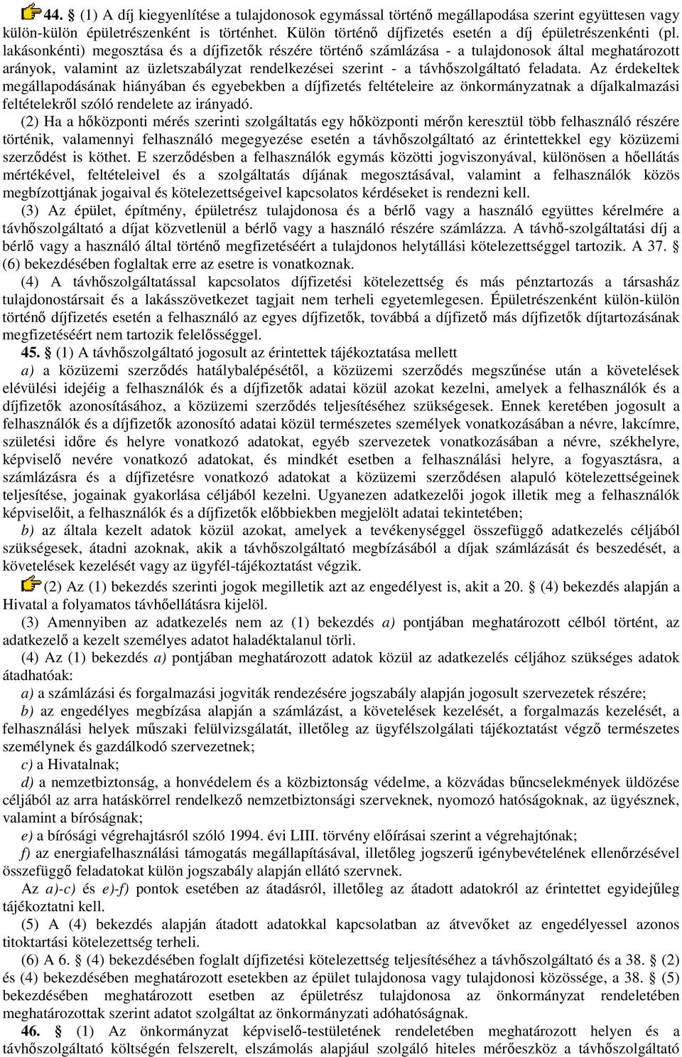 lakásonkénti) megosztása és a díjfizetők részére történő számlázása - a tulajdonosok által meghatározott arányok, valamint az üzletszabályzat rendelkezései szerint - a távhőszolgáltató feladata.