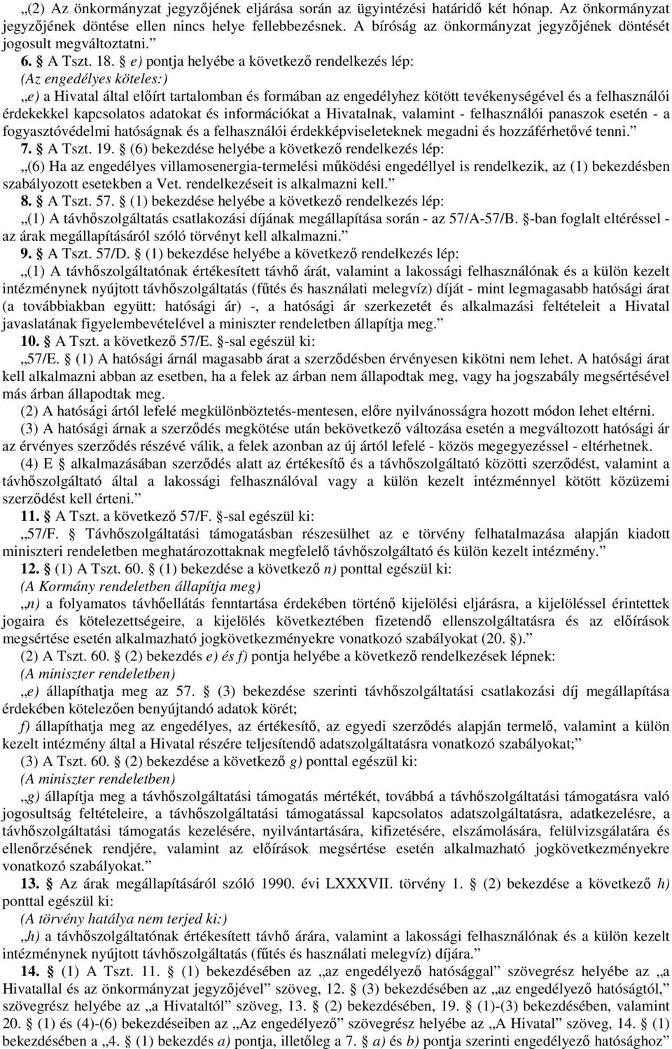 e) pontja helyébe a következő rendelkezés lép: (Az engedélyes köteles:) e) a Hivatal által előírt tartalomban és formában az engedélyhez kötött tevékenységével és a felhasználói érdekekkel