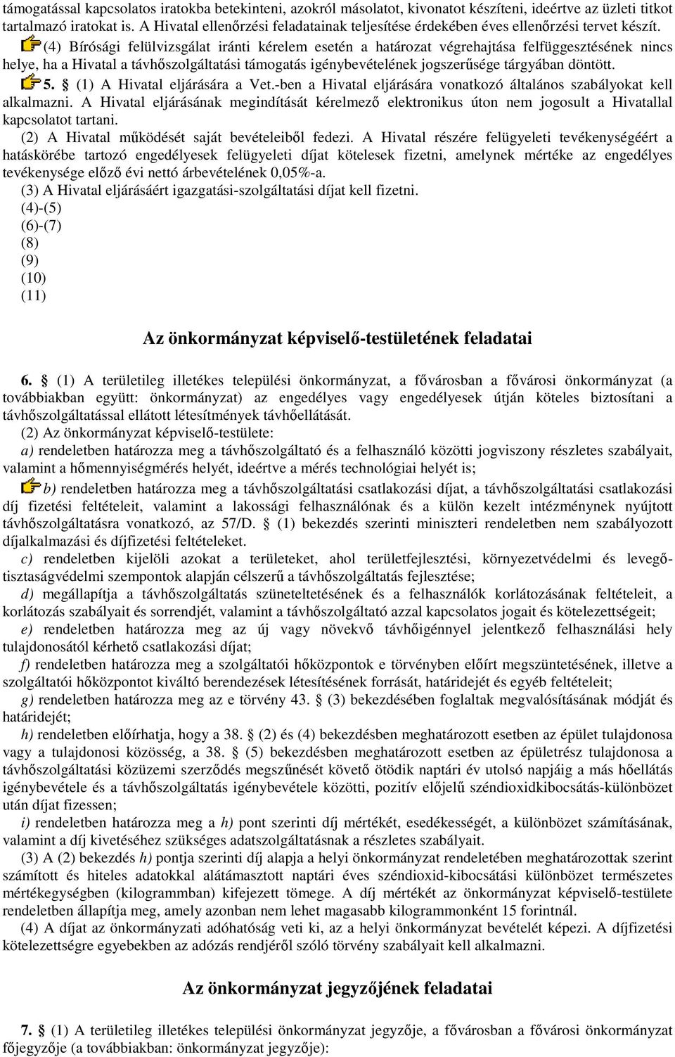 (4) Bírósági felülvizsgálat iránti kérelem esetén a határozat végrehajtása felfüggesztésének nincs helye, ha a Hivatal a távhőszolgáltatási támogatás igénybevételének jogszerűsége tárgyában döntött.