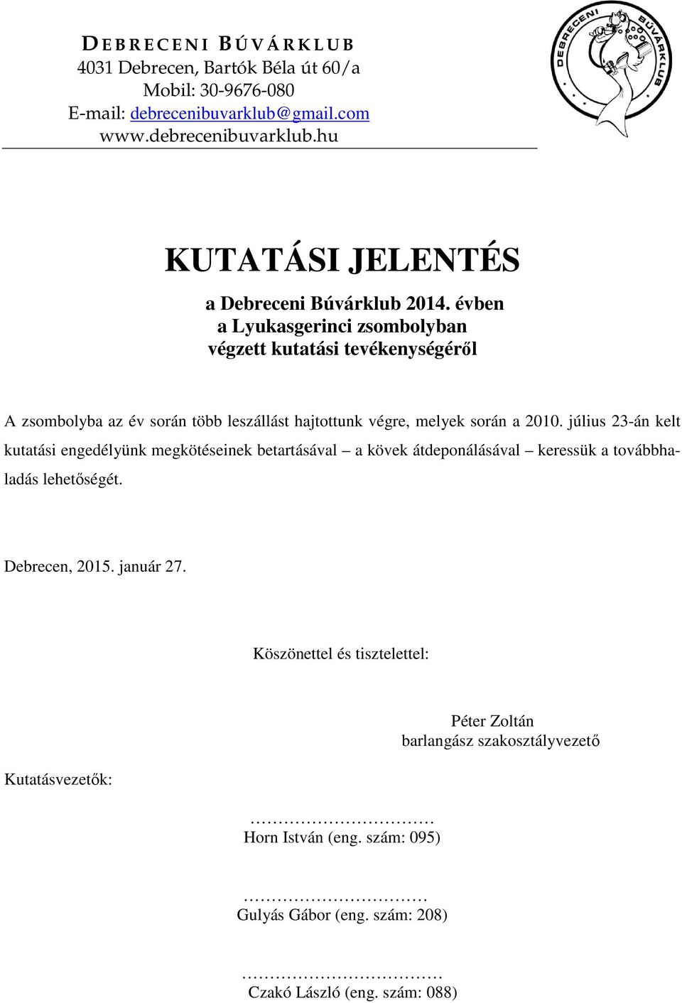 július 23-án kelt kutatási engedélyünk megkötéseinek betartásával a kövek