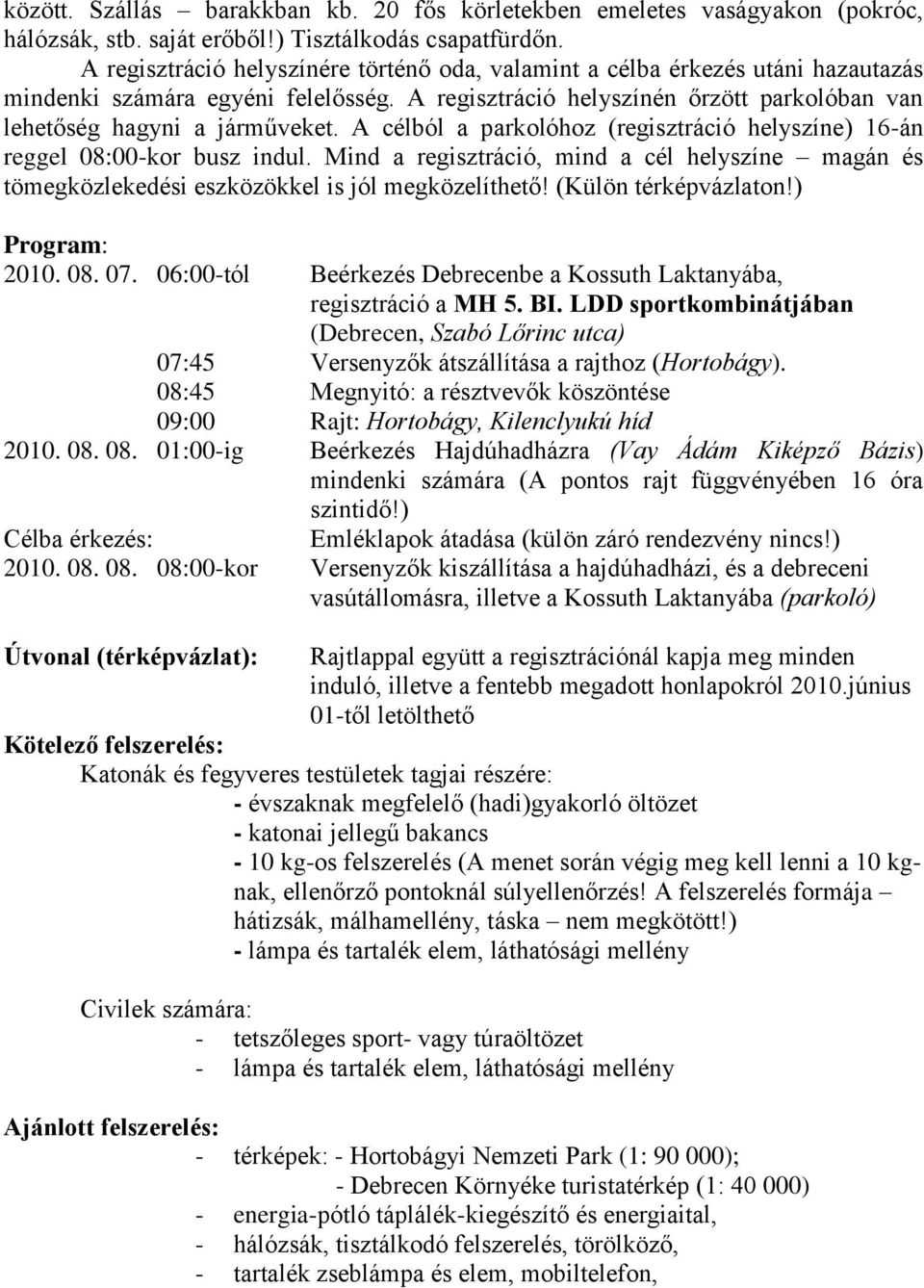 A célból a parkolóhoz (regisztráció helyszíne) 16-án reggel 08:00-kor busz indul. Mind a regisztráció, mind a cél helyszíne magán és tömegközlekedési eszközökkel is jól megközelíthető!