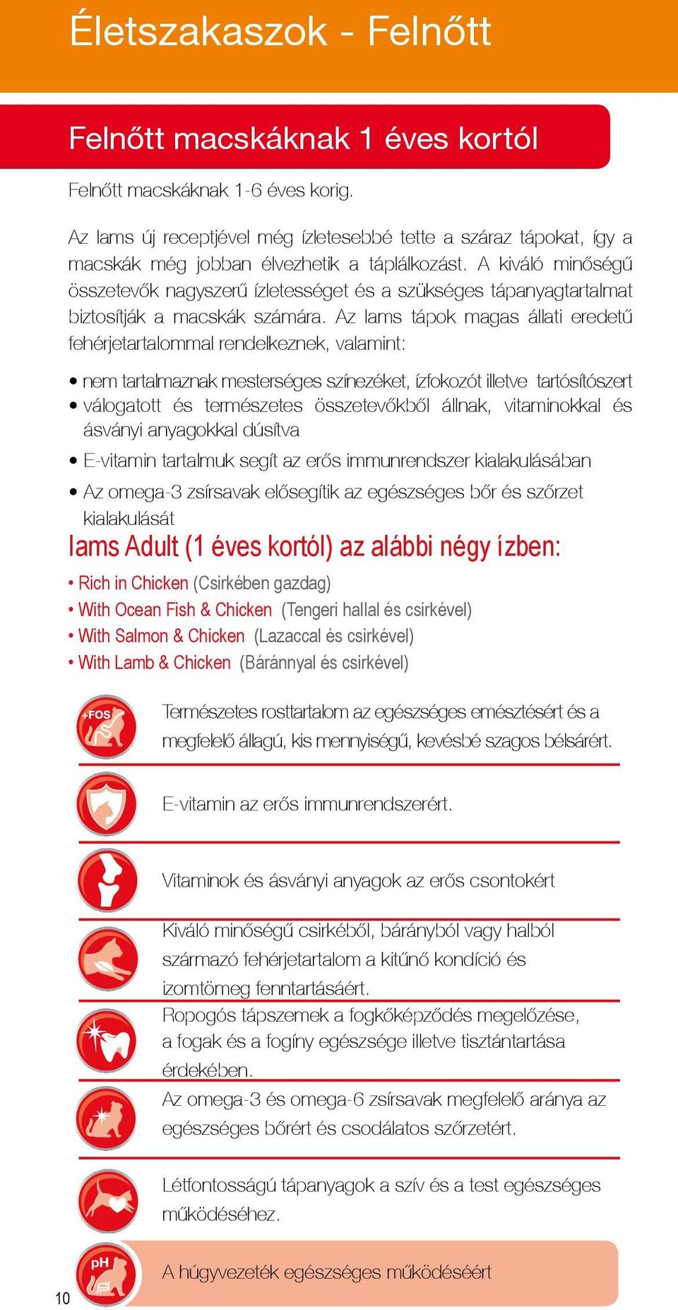 A kiváló minőségű összetevők nagyszerű ízletességet és a szükséges tápanyagtartalmat biztosítják a macskák számára.