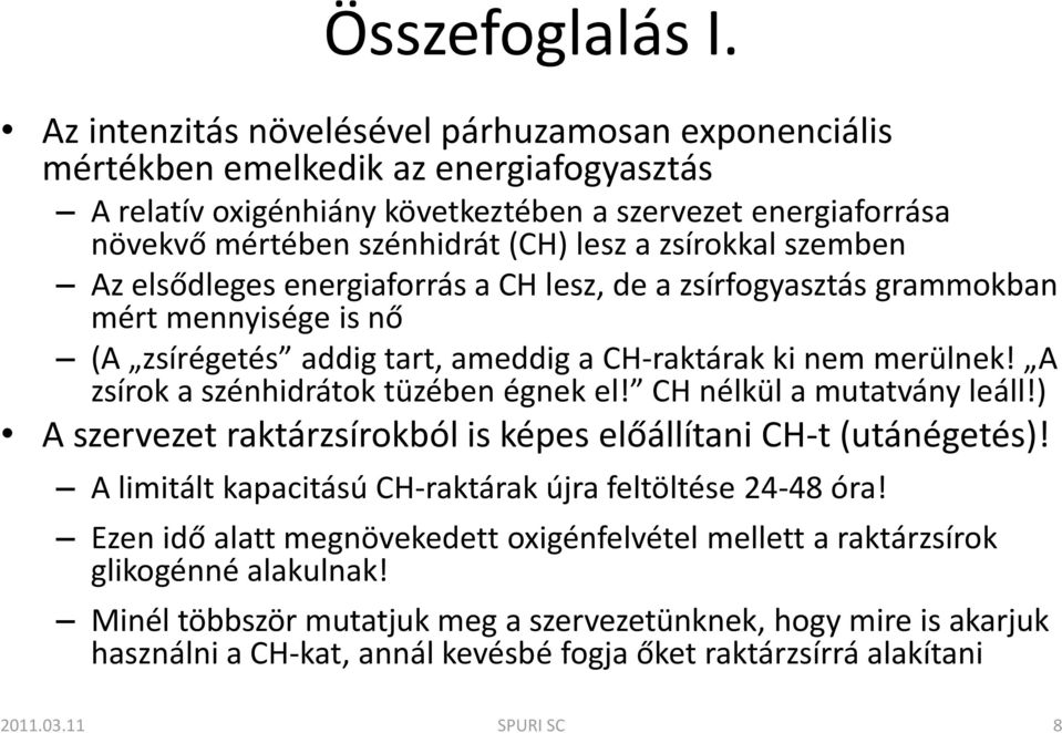 zsírokkal szemben Az elsődleges energiaforrás a CH lesz, de a zsírfogyasztás grammokban mért mennyisége is nő (A zsírégetés addig tart, ameddig a CH-raktárak ki nem merülnek!