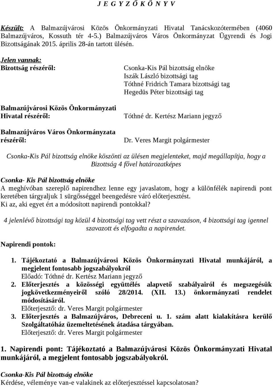 Jelen vannak: Bizottság részéről: Balmazújvárosi Közös Önkormányzati Hivatal részéről: Balmazújváros Város Önkormányzata részéről: Iszák László bizottsági tag Tóthné Fridrich Tamara bizottsági tag