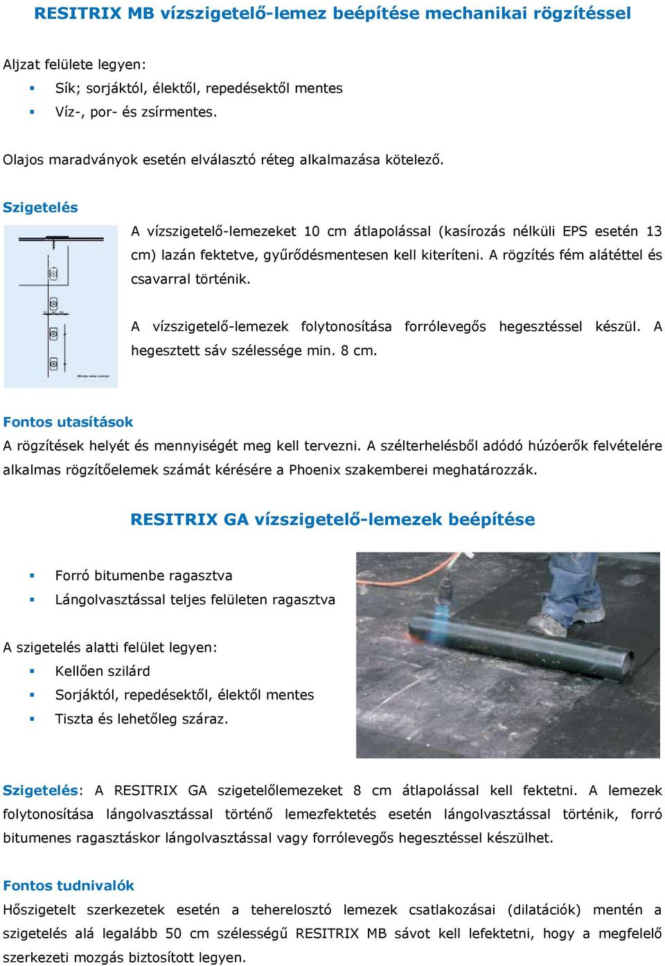 Szigetelés A vízszigetelő-lemezeket 10 cm átlapolással (kasírozás nélküli EPS esetén 13 cm) lazán fektetve, gyűrődésmentesen kell kiteríteni. A rögzítés fém alátéttel és csavarral történik.