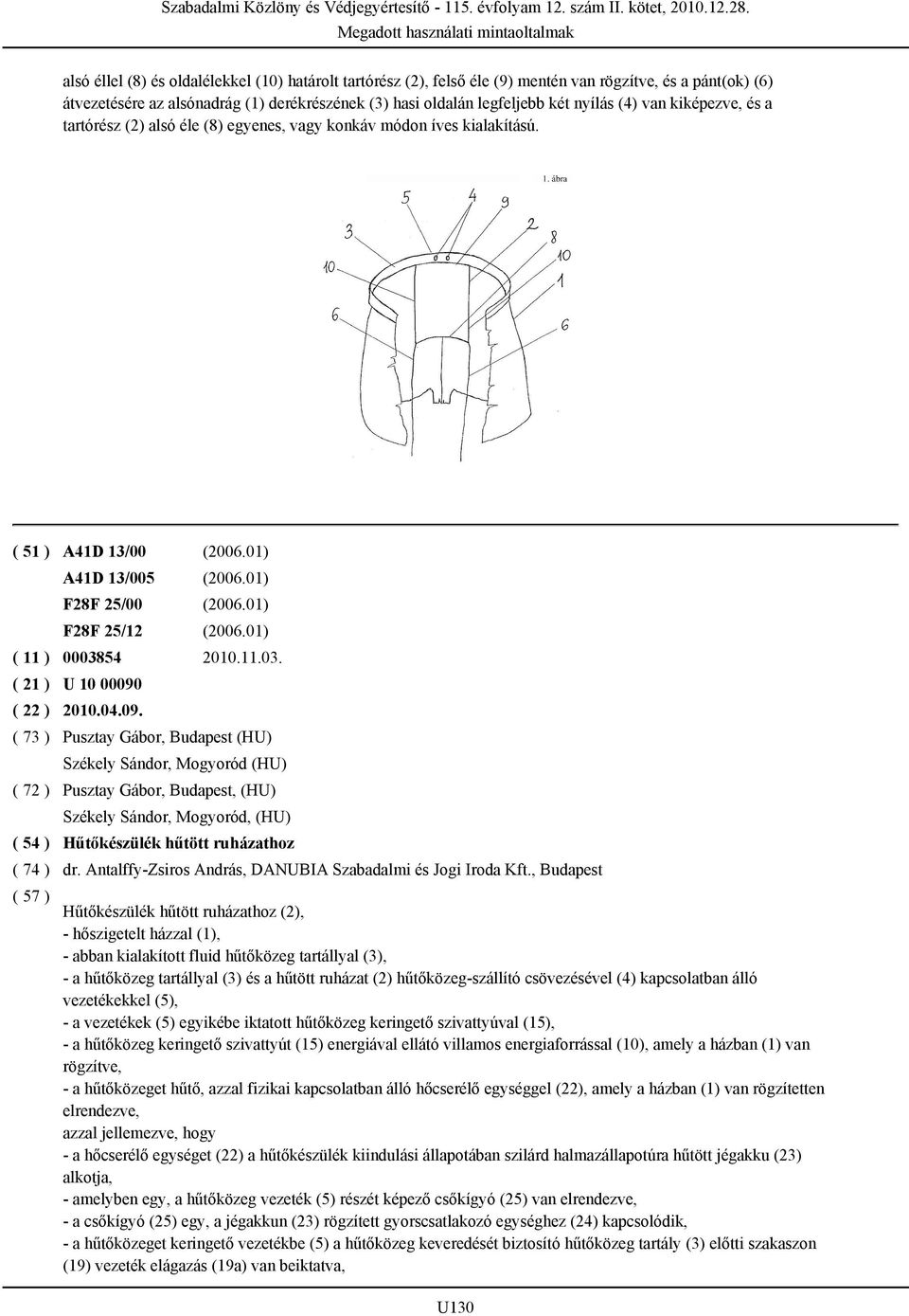 01) ( 11 ) 0003854 2010.11.03. U 10 00090 2010.04.09. Pusztay Gábor, Budapest (HU) Székely Sándor, Mogyoród (HU) Pusztay Gábor, Budapest, (HU) Székely Sándor, Mogyoród, (HU) Hűtőkészülék hűtött ruházathoz dr.