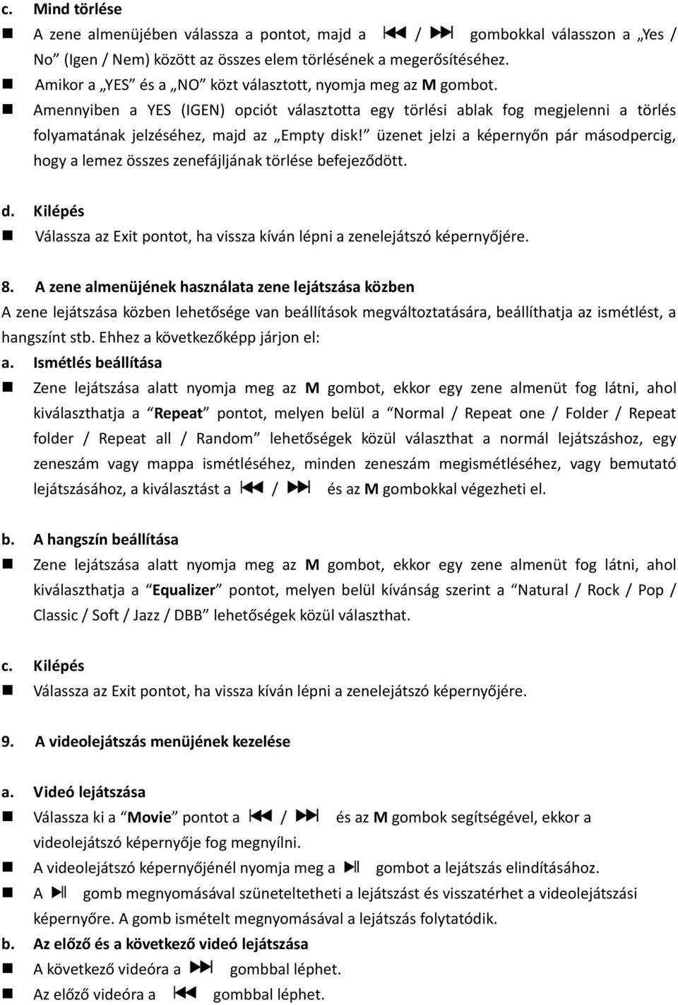 üzenet jelzi a képernyőn pár másodpercig, hogy a lemez összes zenefájljának törlése befejeződött. d. Kilépés Válassza az Exit pontot, ha vissza kíván lépni a zenelejátszó képernyőjére. 8.