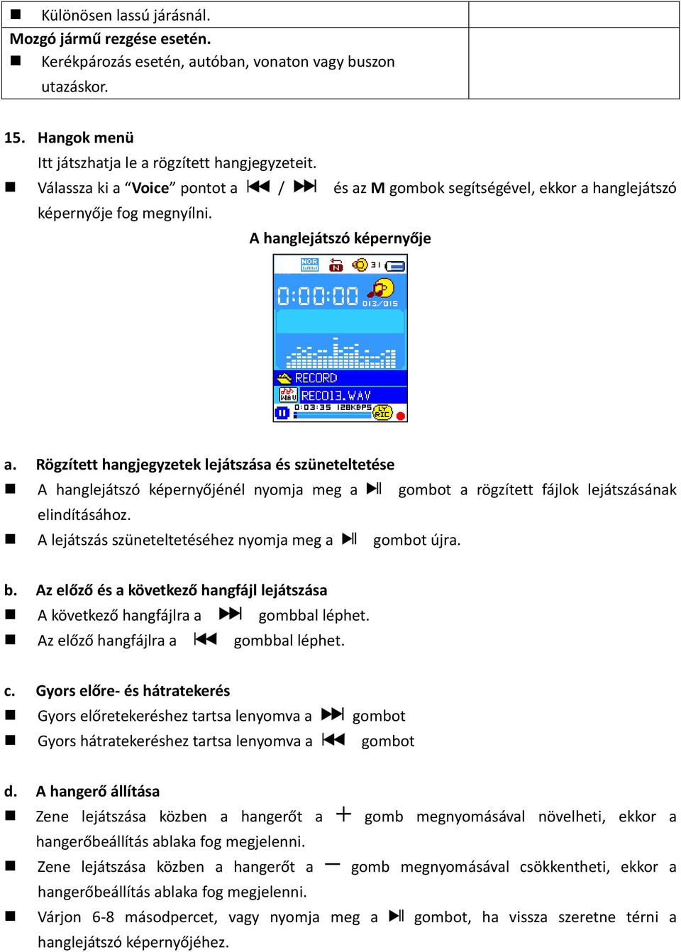 Rögzített hangjegyzetek lejátszása és szüneteltetése A hanglejátszó képernyőjénél nyomja meg a gombot a rögzített fájlok lejátszásának elindításához.