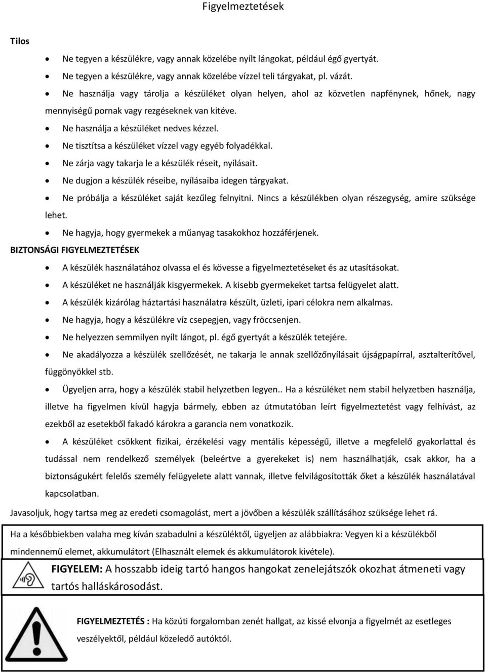 Ne tisztítsa a készüléket vízzel vagy egyéb folyadékkal. Ne zárja vagy takarja le a készülék réseit, nyílásait. Ne dugjon a készülék réseibe, nyílásaiba idegen tárgyakat.