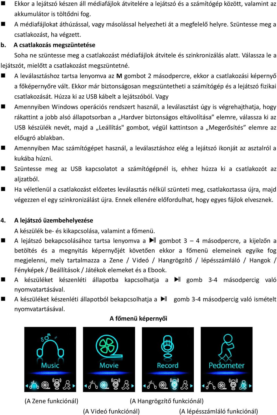 A csatlakozás megszüntetése Soha ne szüntesse meg a csatlakozást médiafájlok átvitele és szinkronizálás alatt. Válassza le a lejátszót, mielőtt a csatlakozást megszüntetné.