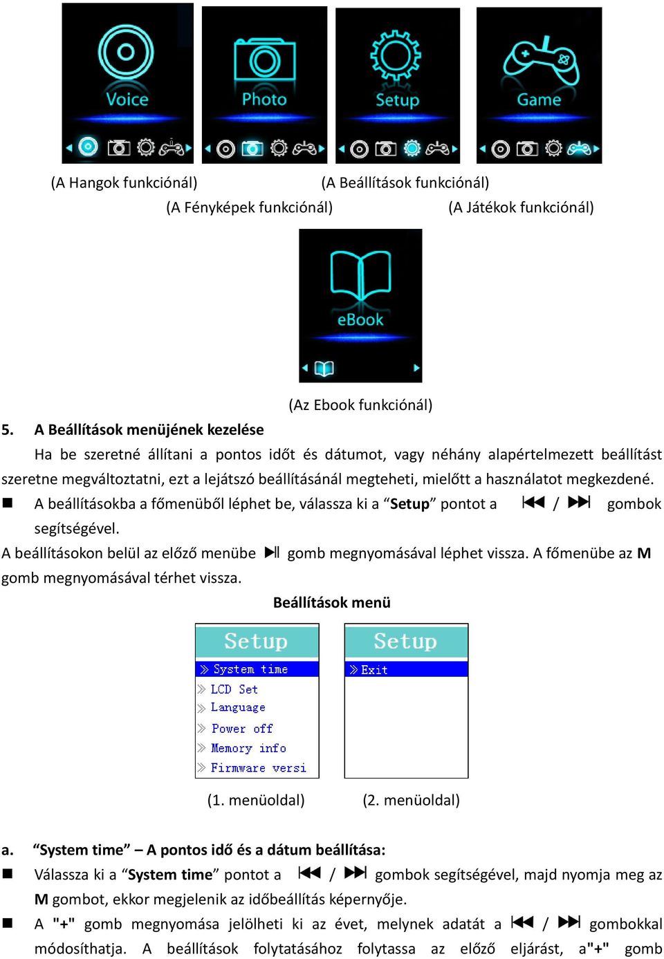 használatot megkezdené. A beállításokba a főmenüből léphet be, válassza ki a Setup pontot a / gombok segítségével. A beállításokon belül az előző menübe gomb megnyomásával léphet vissza.