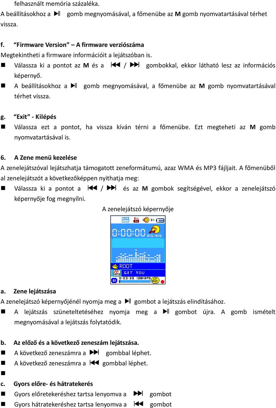 Ezt megteheti az M gomb nyomvatartásával is. 6. A Zene menü kezelése A zenelejátszóval lejátszhatja támogatott zeneformátumú, azaz WMA és MP3 fájljait.