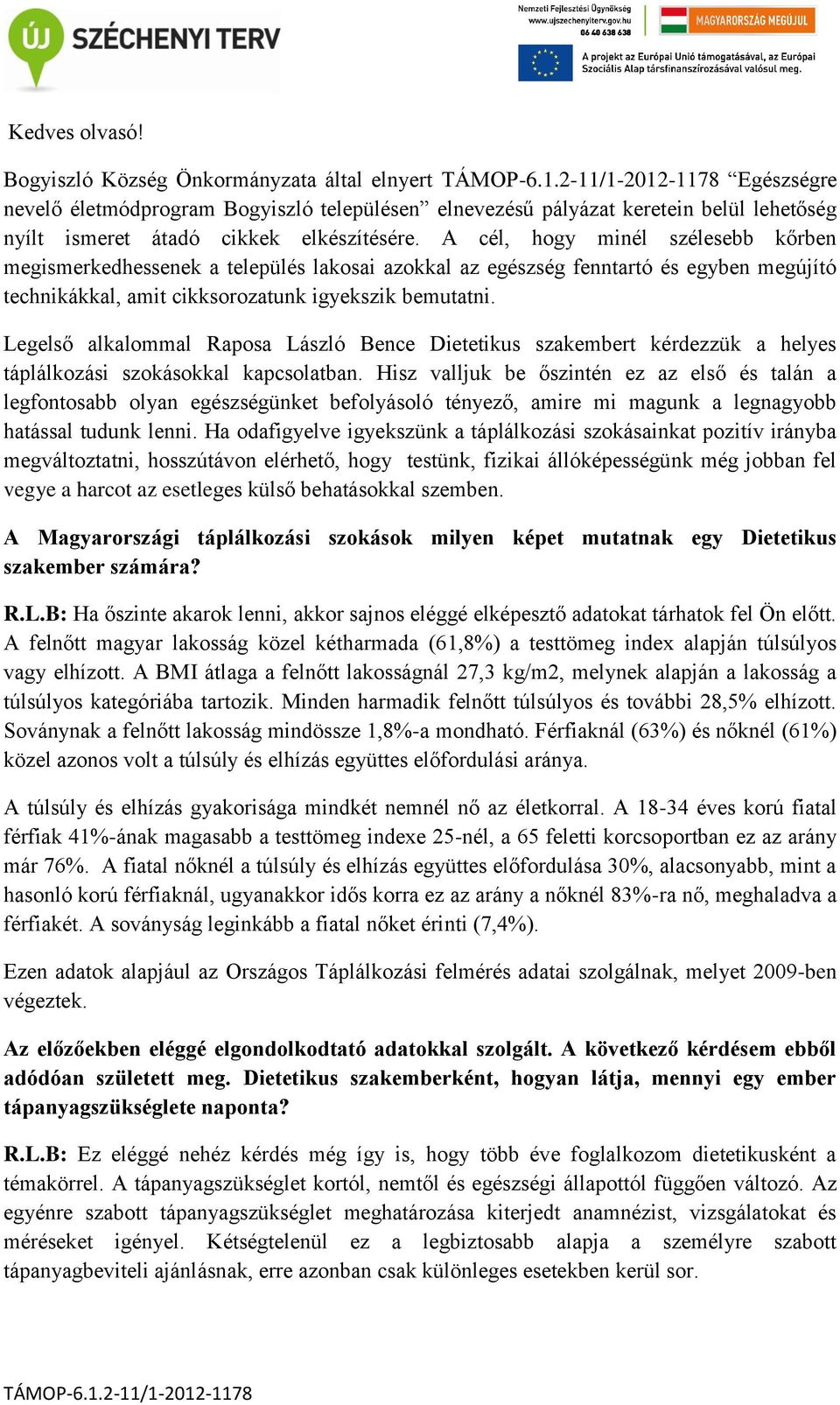 A cél, hogy minél szélesebb kőrben megismerkedhessenek a település lakosai azokkal az egészség fenntartó és egyben megújító technikákkal, amit cikksorozatunk igyekszik bemutatni.