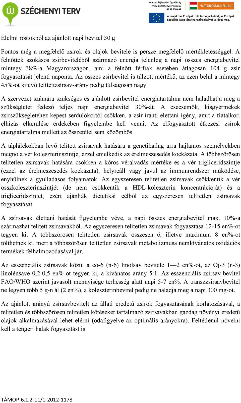 naponta. Az összes zsírbevitel is túlzott mértékű, az ezen belül a mintegy 45%-ot kitevő telítettzsírsav-arány pedig túlságosan nagy.