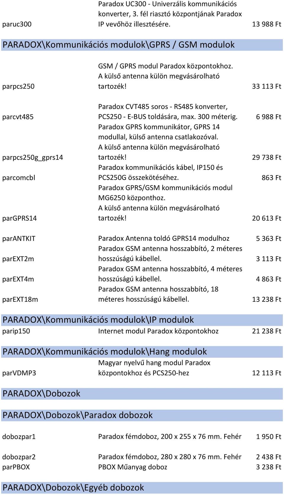 33 113 Ft parcvt485 parpcs250g_gprs14 parcomcbl pargprs14 Paradox CVT485 soros - RS485 konverter, PCS250 - E-BUS toldására, max. 300 méterig.