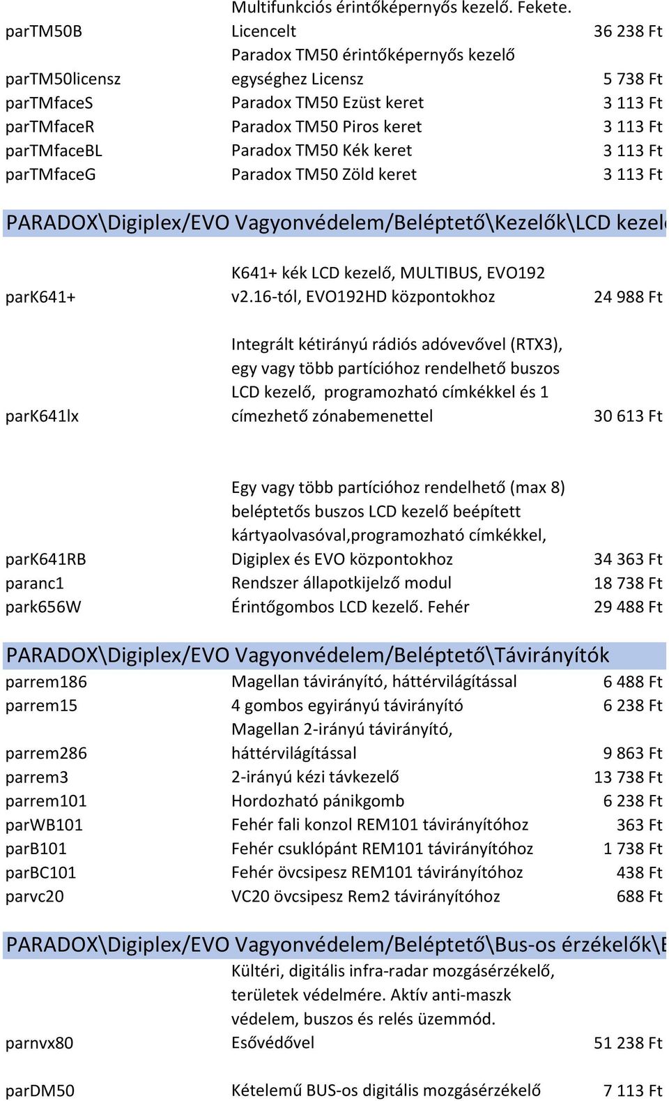 Paradox TM50 Kék keret 3 113 Ft partmfaceg Paradox TM50 Zöld keret 3 113 Ft PARADOX\Digiplex/EVO Vagyonvédelem/Beléptető\Kezelők\LCD kezelő park641+ park641lx K641+ kék LCD kezelő, MULTIBUS, EVO192