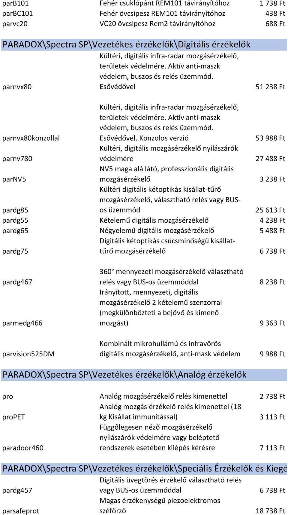 Esővédővel 51 238 Ft parnvx80konzollal Kültéri, digitális infra-radar mozgásérzékelő, területek védelmére. Aktív anti-maszk védelem, buszos és relés üzemmód. Esővédővel.