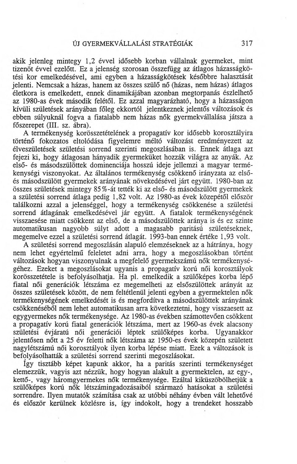 Nemcsak a házas, hanem az összes szülő nő (házas, nem házas) átlagos életkora is emelkedett, ennek dinamikájában azonban megtorpanás észlelhető az 1980-as évek második felétől.