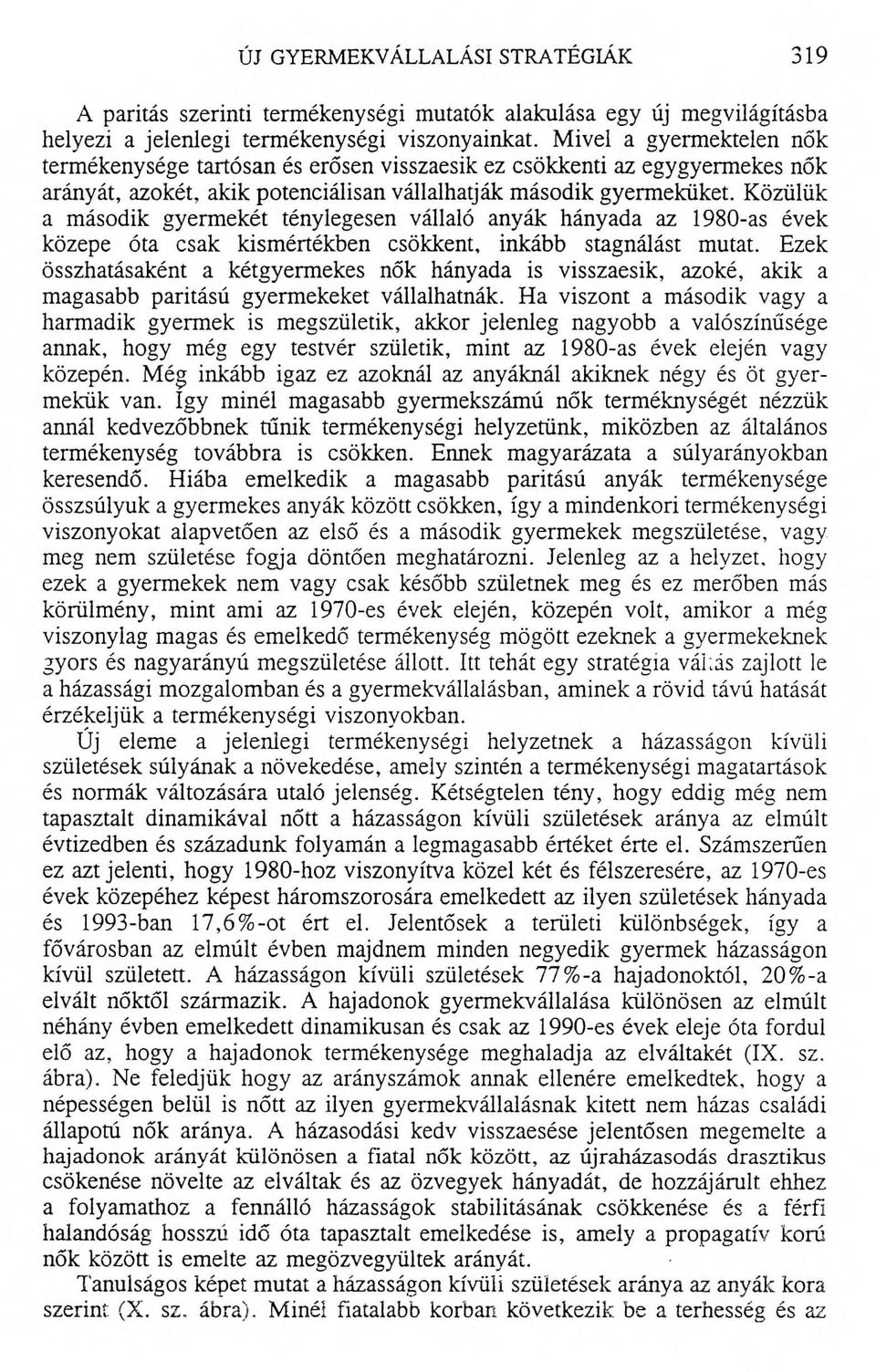 Közülük a második gyermekét ténylegesen vállaló anyák hányada az 1980-as évek közepe óta csak kismértékben csökkent, inkább stagnálást mutat.
