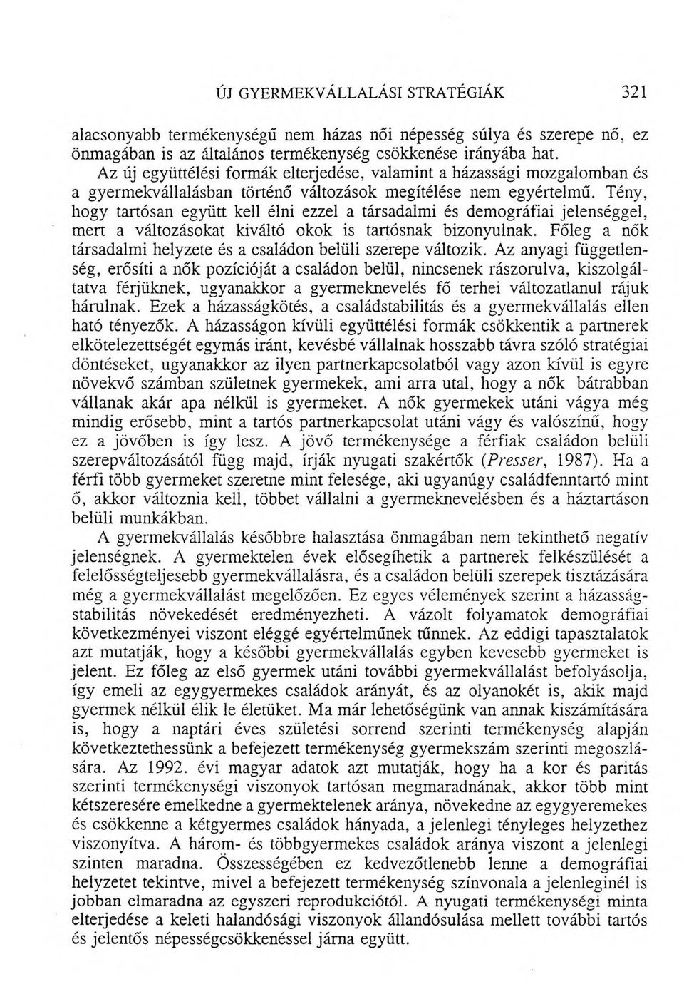 Tény, hogy tartósan együtt kell élni ezzel a társadalmi és demográfiai jelenséggel, m en a változásokat kiváltó okok is tartósnak bizonyulnak.