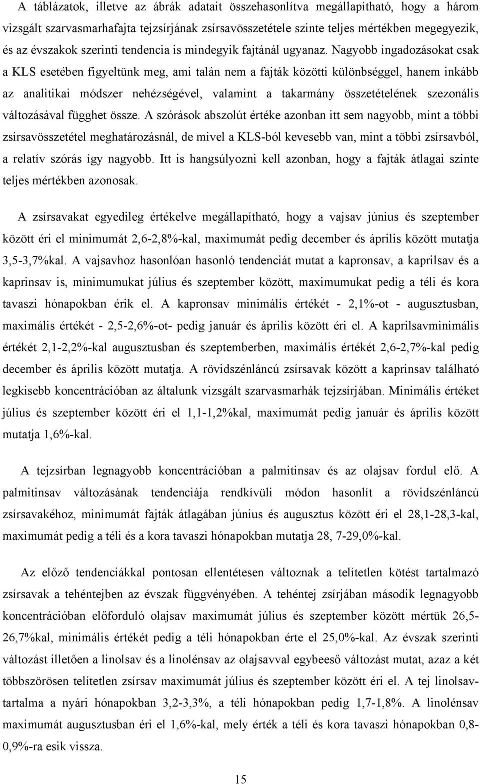 Nagyobb ingadozásokat csak a KLS esetében figyeltünk meg, ami talán nem a fajták közötti különbséggel, hanem inkább az analitikai módszer nehézségével, valamint a takarmány összetételének szezonális