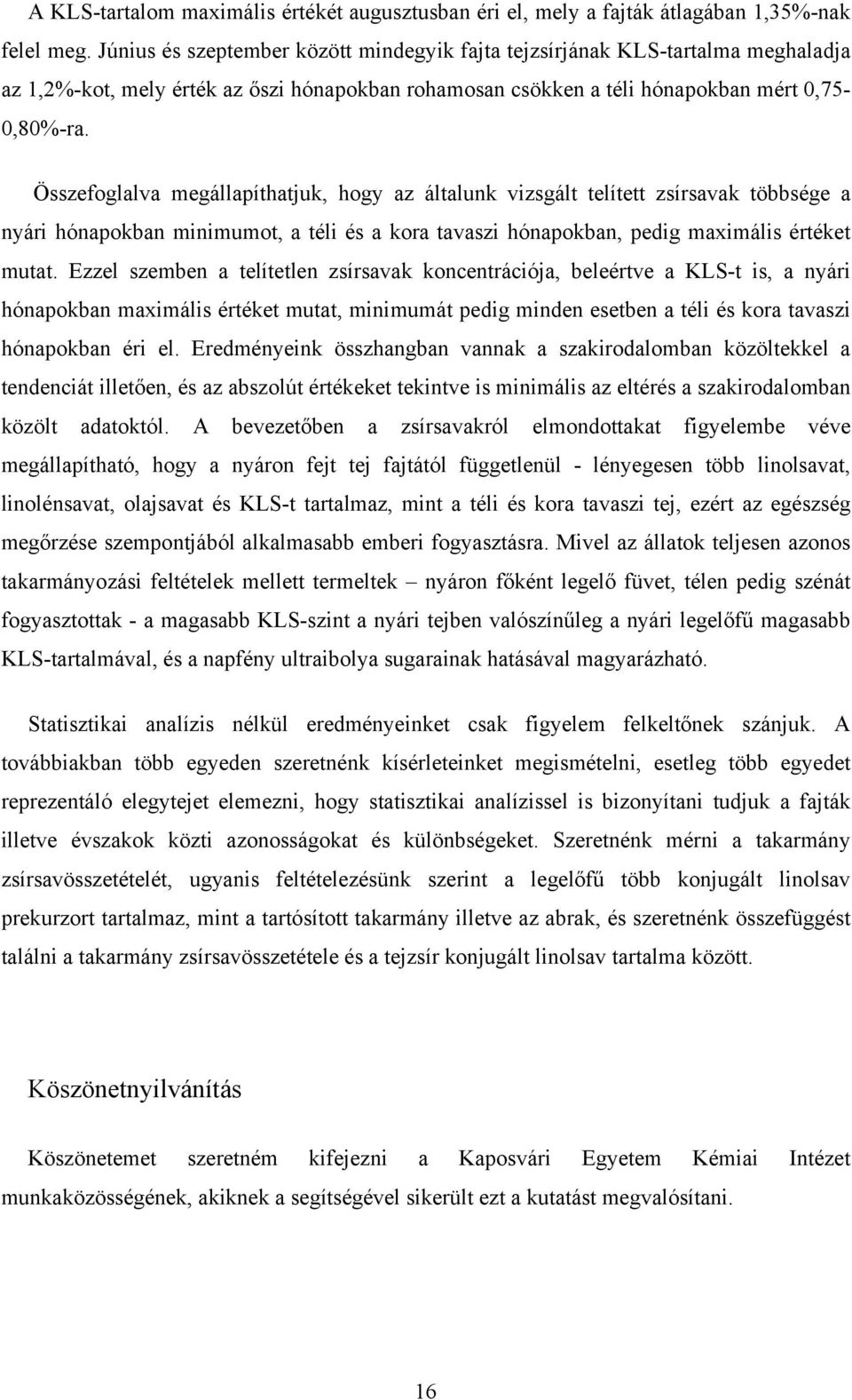 Összefoglalva megállapíthatjuk, hogy az általunk vizsgált telített zsírsavak többsége a nyári hónapokban minimumot, a téli és a kora tavaszi hónapokban, pedig maximális értéket mutat.