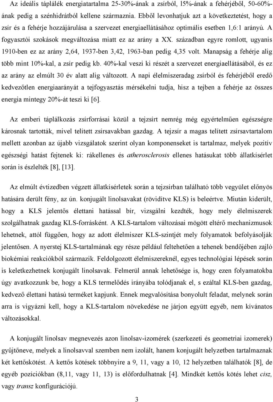 században egyre romlott, ugyanis 1910-ben ez az arány 2,64, 1937-ben 3,42, 1963-ban pedig 4,35 volt. Manapság a fehérje alig több mint 10%-kal, a zsír pedig kb.