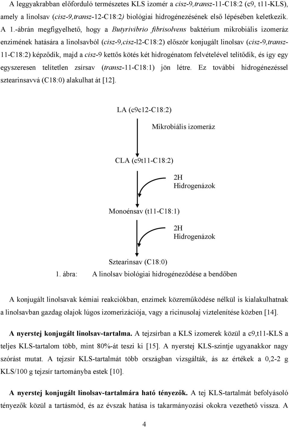 képződik, majd a cisz-9 kettős kötés két hidrogénatom felvételével telítődik, és így egy egyszeresen telítetlen zsírsav (transz-11-c18:1) jön létre.