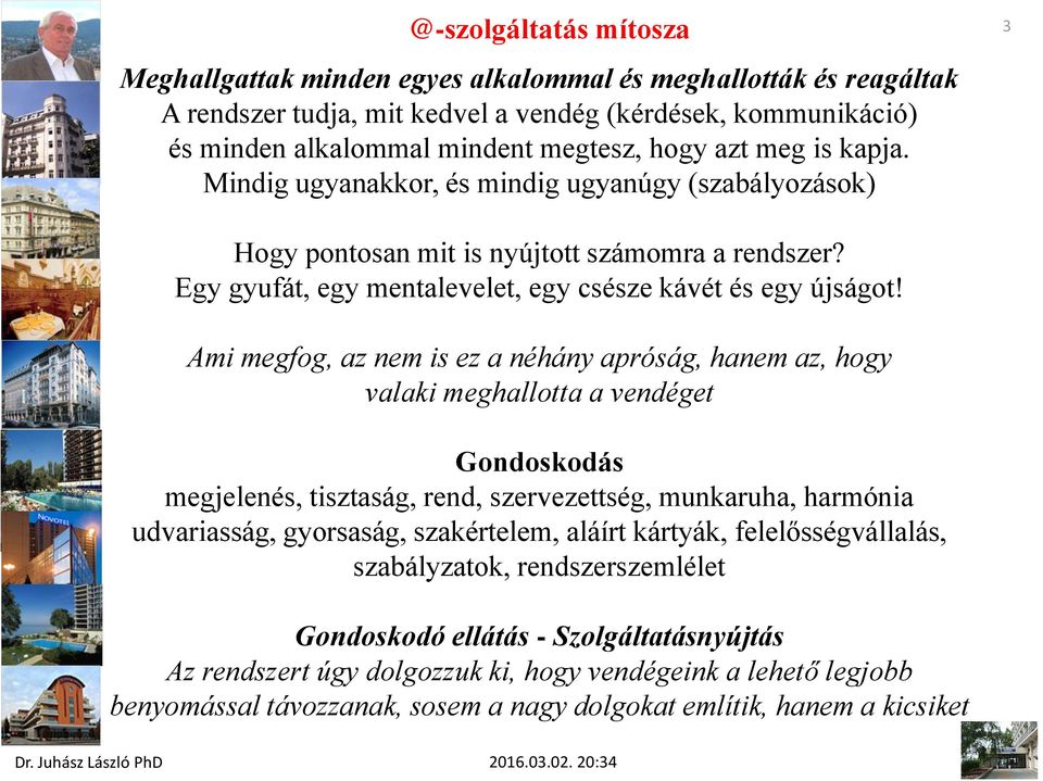 Ami megfog, az nem is ez a néhány apróság, hanem az, hogy valaki meghallotta a vendéget Gondoskodás megjelenés, tisztaság, rend, szervezettség, munkaruha, harmónia udvariasság, gyorsaság,