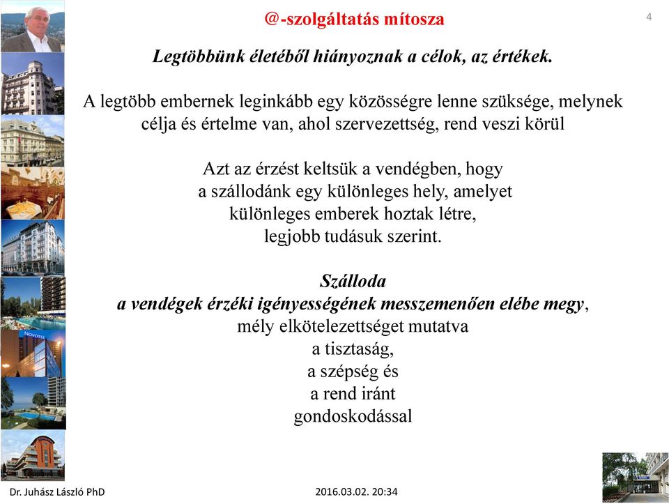 veszi körül Azt az érzést keltsük a vendégben, hogy a szállodánk egy különleges hely, amelyet különleges emberek