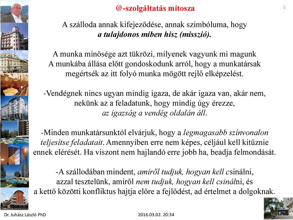 -Vendégnek nincs ugyan mindig igaza, de akár igaza van, akár nem, nekünk az a feladatunk, hogy mindig úgy érezze, az igazság a vendég oldalán áll.
